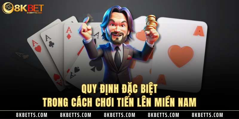 Quy định đặc biệt trong cách chơi tiến lên miền Nam